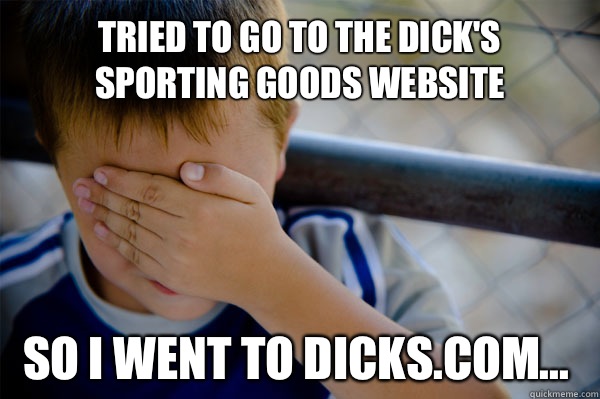 Tried to go to the dick's sporting goods website So I went to dicks.com...  Confession kid