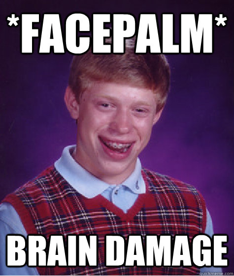 *Facepalm* Brain Damage - *Facepalm* Brain Damage  Bad Luck Brian