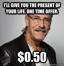 I'll Give you the Present of your life. One time offer: $0.50  