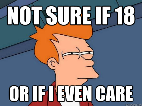 Not sure if 18 Or if i even care - Not sure if 18 Or if i even care  Futurama Fry