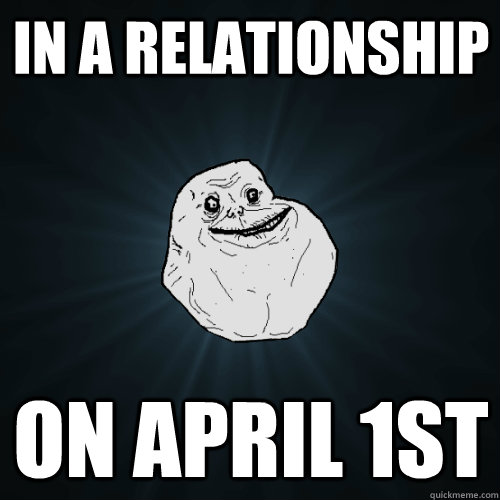 In a relationship on April 1st  Forever Alone