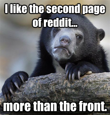 I like the second page of reddit... more than the front.  Confession Bear