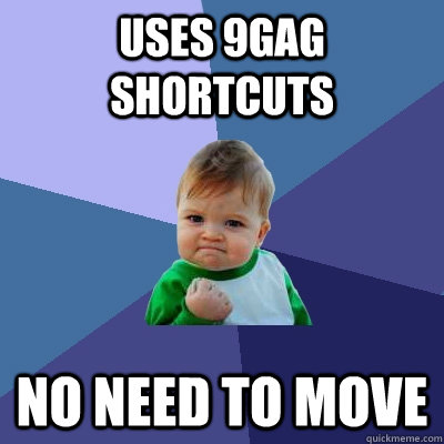 Uses 9gag shortcuts No need to move   Success Kid