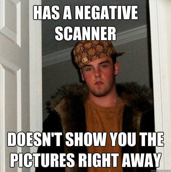 has a negative scanner Doesn't show you the pictures right away - has a negative scanner Doesn't show you the pictures right away  Scumbag Steve