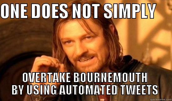 ONE DOES NOT SIMPLY      OVERTAKE BOURNEMOUTH BY USING AUTOMATED TWEETS Boromir