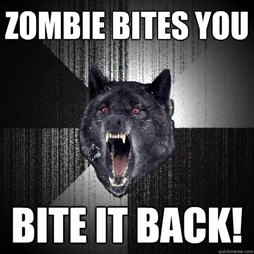 zombie bites you bite it back! - zombie bites you bite it back!  Insanity Wolf