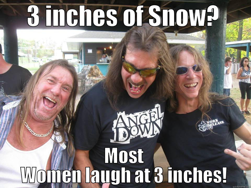 3 inches of snow - 3 INCHES OF SNOW? MOST WOMEN LAUGH AT 3 INCHES! Misc