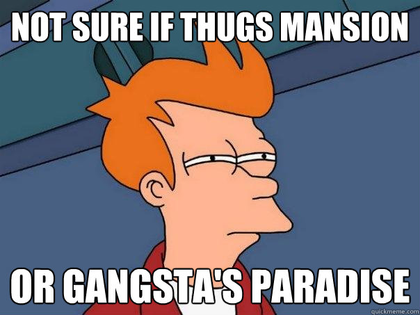 Not sure if Thugs Mansion  or gangsta's paradise  - Not sure if Thugs Mansion  or gangsta's paradise   Futurama Fry