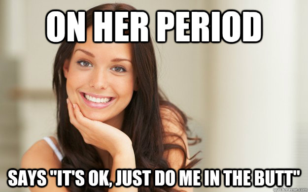 On her period  Says 