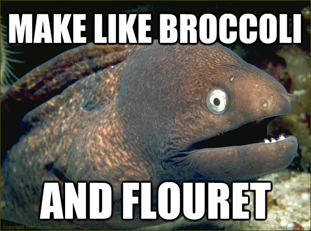 Make like Broccoli And Flouret  Bad Joke Eel