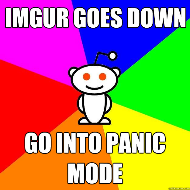 Imgur goes down Go into panic mode - Imgur goes down Go into panic mode  Reddit Alien