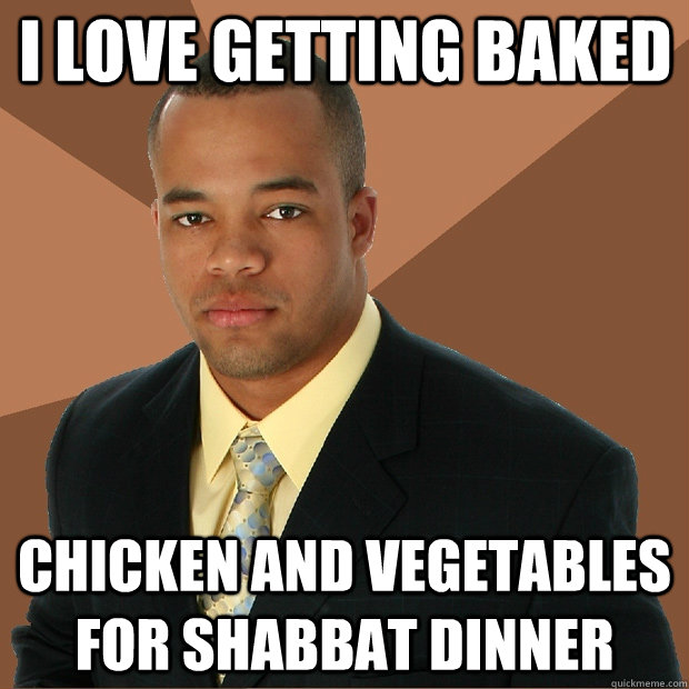 I love getting baked chicken and vegetables for shabbat dinner - I love getting baked chicken and vegetables for shabbat dinner  Successful Black Man