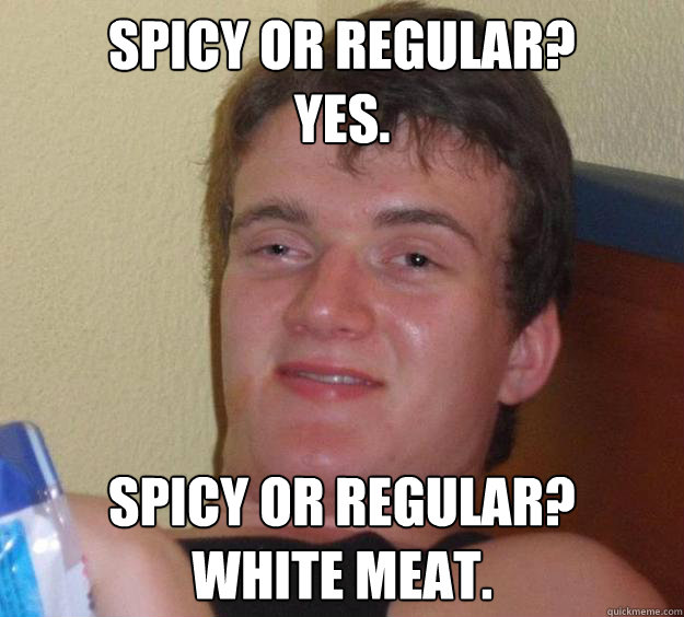 Spicy or regular?
Yes. Spicy or regular?
White meat.  10 Guy