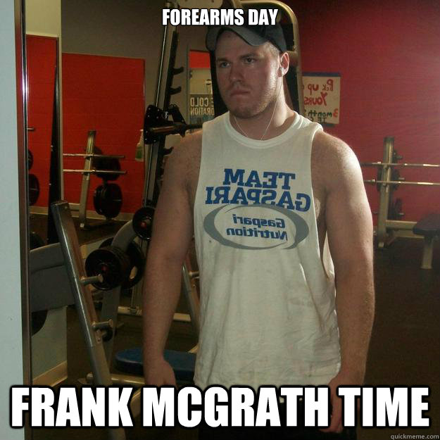 forearms day frank mcgrath time  misunderstood gym rat