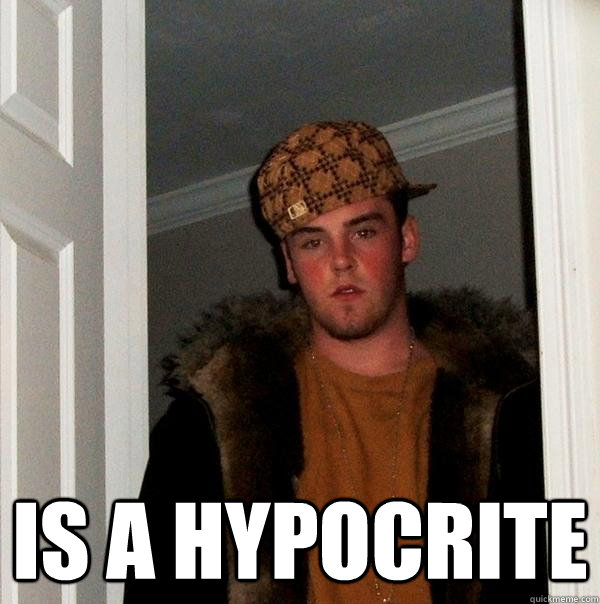  is a hypocrite  Scumbag Steve