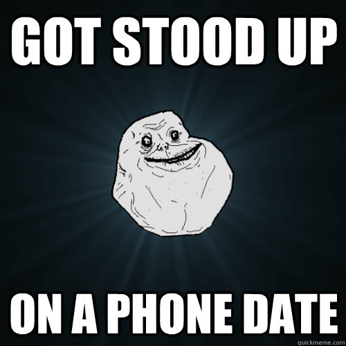 Got Stood Up On a Phone Date  Forever Alone