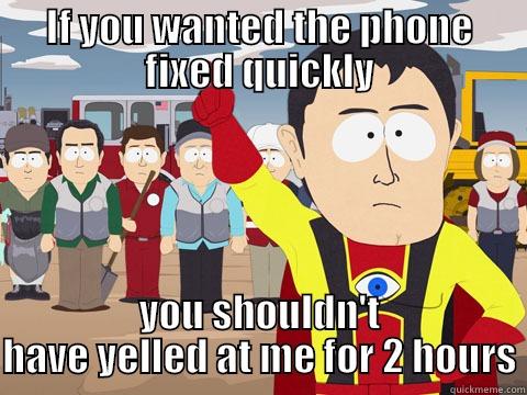 phone fix - IF YOU WANTED THE PHONE FIXED QUICKLY YOU SHOULDN'T HAVE YELLED AT ME FOR 2 HOURS Captain Hindsight