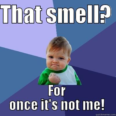 THAT SMELL?  FOR ONCE IT'S NOT ME! Success Kid