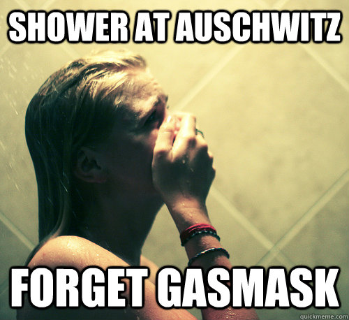 shower at auschwitz forget gasmask - shower at auschwitz forget gasmask  Shower Mistake