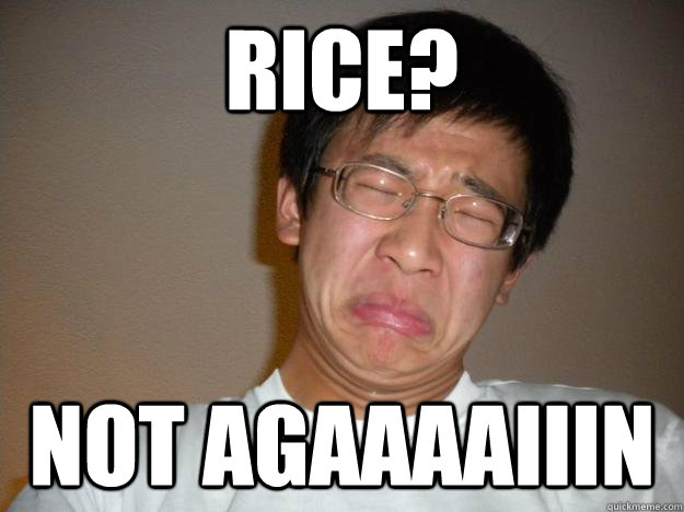 RICE? NOT AGAAAAIIIN  rice man