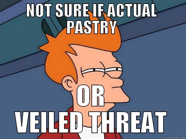 Drowsy Chaperone Toledo - NOT SURE IF ACTUAL PASTRY OR VEILED THREAT Futurama Fry