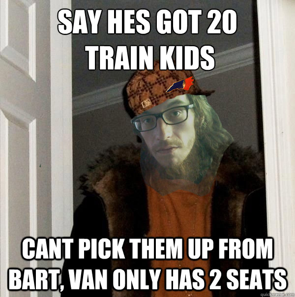 say hes got 20
 train kids cant pick them up from bart, van only has 2 seats  