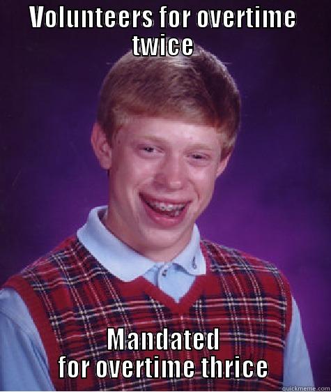 VOLUNTEERS FOR OVERTIME TWICE MANDATED FOR OVERTIME THRICE Bad Luck Brian