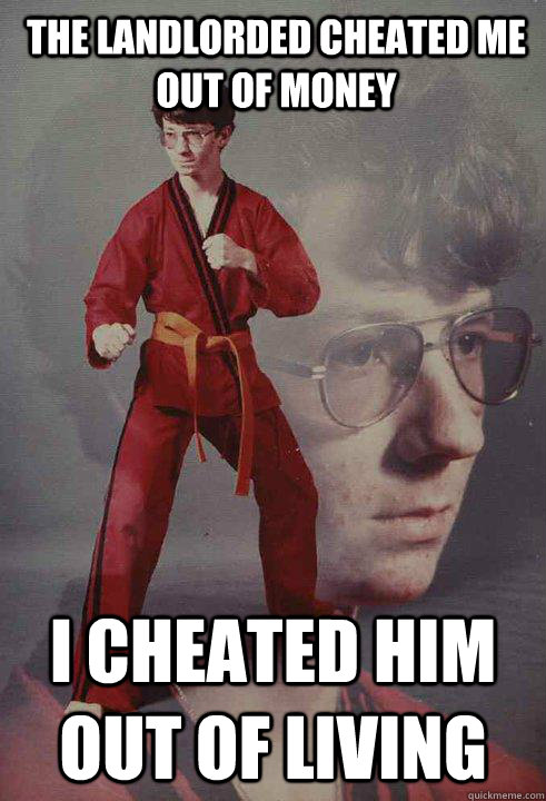 The landlorded cheated me out of money I cheated him out of living - The landlorded cheated me out of money I cheated him out of living  Karate Kyle