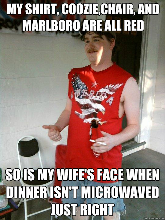 my shirt, coozie,chair, and marlboro are all red so is my wife's face when dinner isn't microwaved just right - my shirt, coozie,chair, and marlboro are all red so is my wife's face when dinner isn't microwaved just right  Redneck Randal