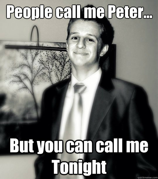 People call me Peter... But you can call me Tonight  