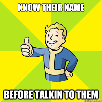 Know their name before talkin to them  Fallout new vegas