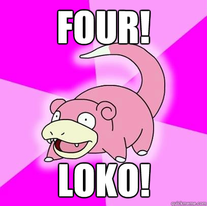 FOUR! LOKO! - FOUR! LOKO!  Slowpoke