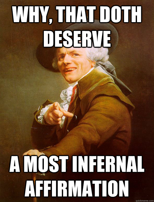 Why, that doth deserve a most infernal affirmation  Joseph Ducreux