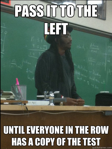 PASS IT TO THE LEFT UNTIL EVERYONE IN THE ROW HAS A COPY OF THE TEST  Rasta Science Teacher