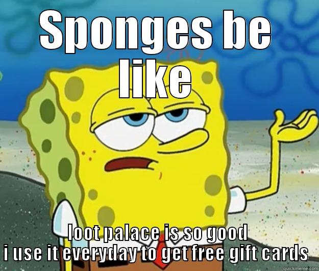 sponge boob - SPONGES BE LIKE LOOT PALACE IS SO GOOD I USE IT EVERYDAY TO GET FREE GIFT CARDS  Tough Spongebob