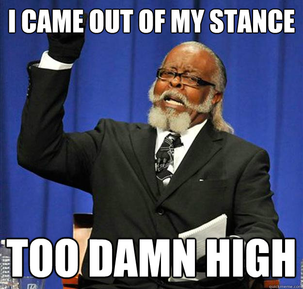 I came out of my stance too damn high - I came out of my stance too damn high  Jimmy McMillan