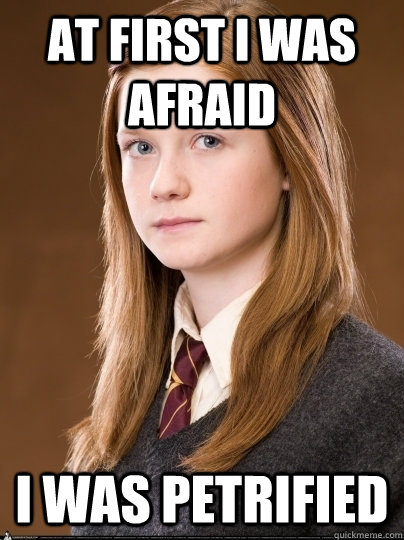 At first I was afraid I was petrified - At first I was afraid I was petrified  Bad Luck Ginny