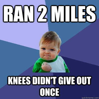 Ran 2 miles Knees didn't give out once  Success Kid