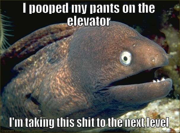 I POOPED MY PANTS ON THE ELEVATOR I'M TAKING THIS SHIT TO THE NEXT LEVEL Bad Joke Eel