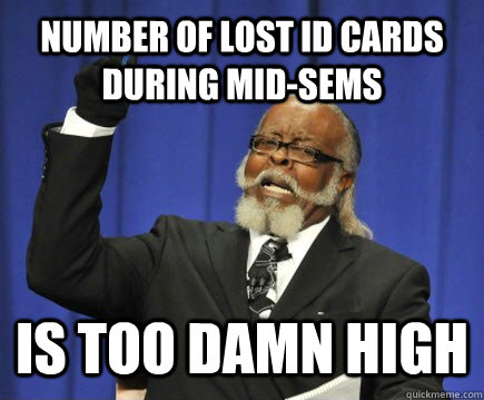 Number of Lost ID Cards during mid-sems is too Damn high - Number of Lost ID Cards during mid-sems is too Damn high  Too Damn High