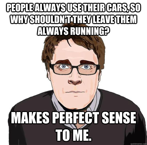 People always use their cars, so why shouldn't they leave them always running? Makes perfect sense to me.  Always Online Adam Orth