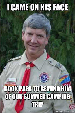 I CAME ON HIS FACE BOOK PAGE TO REMIND HIM OF OUR SUMMER CAMPING TRIP  Harmless Scout Leader