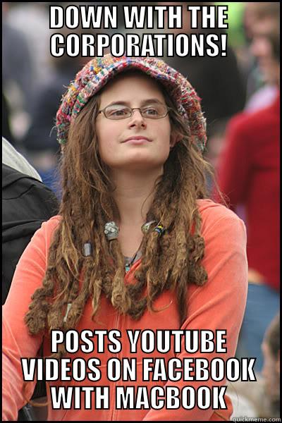 DOWN WITH THE CORPORATIONS! POSTS YOUTUBE VIDEOS ON FACEBOOK WITH MACBOOK College Liberal