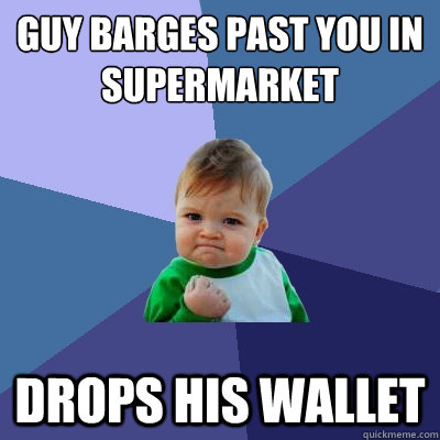 guy barges past you in supermarket drops his wallet  Success Kid