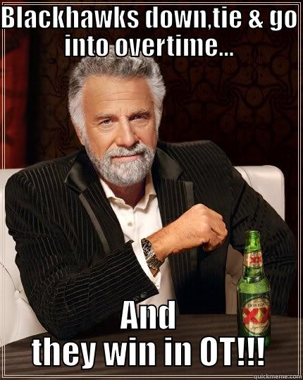 Blackhawks down - BLACKHAWKS DOWN,TIE & GO INTO OVERTIME... AND THEY WIN IN OT!!! The Most Interesting Man In The World