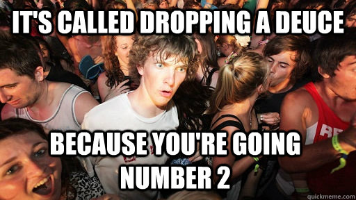 It's called dropping a deuce because you're going number 2 - It's called dropping a deuce because you're going number 2  Sudden Clarity Clarence