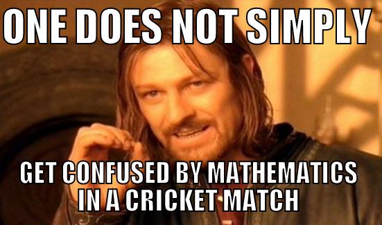 ONE DOES NOT SIMPLY  GET CONFUSED BY MATHEMATICS IN A CRICKET MATCH Boromir