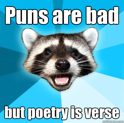 Puns are bad but poetry is verse  Lame Pun Coon