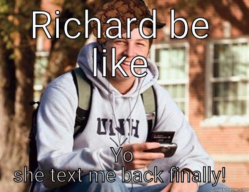 RICHARD BE LIKE YO SHE TEXT ME BACK FINALLY!  College Freshman