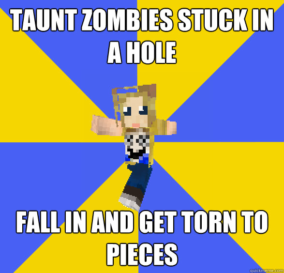 Taunt zombies stuck in a hole fall in and get torn to pieces  